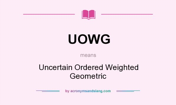 What does UOWG mean? It stands for Uncertain Ordered Weighted Geometric