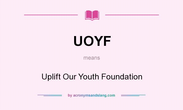 What does UOYF mean? It stands for Uplift Our Youth Foundation