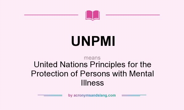What does UNPMI mean? It stands for United Nations Principles for the Protection of Persons with Mental Illness