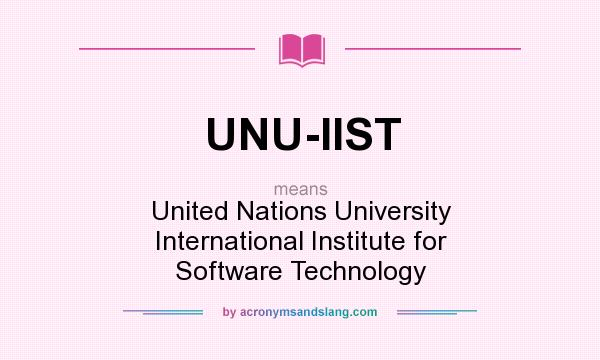 What does UNU-IIST mean? It stands for United Nations University International Institute for Software Technology
