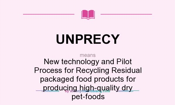 What does UNPRECY mean? It stands for New technology and Pilot Process for Recycling Residual packaged food products for producing high-quality dry pet-foods