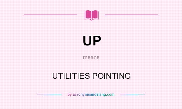 What does UP mean? It stands for UTILITIES POINTING