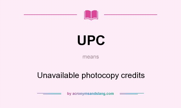 What does UPC mean? It stands for Unavailable photocopy credits