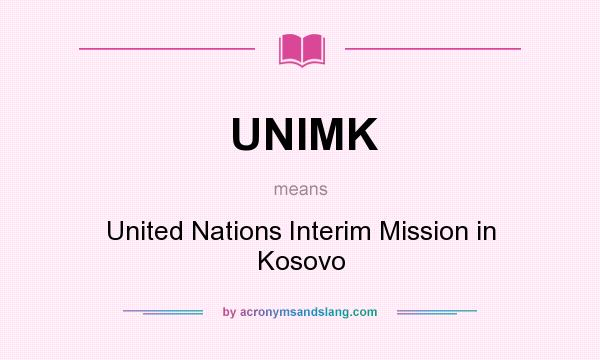 What does UNIMK mean? It stands for United Nations Interim Mission in Kosovo