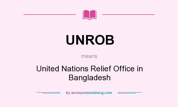 What does UNROB mean? It stands for United Nations Relief Office in Bangladesh