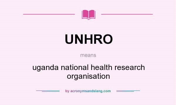 What does UNHRO mean? It stands for uganda national health research organisation