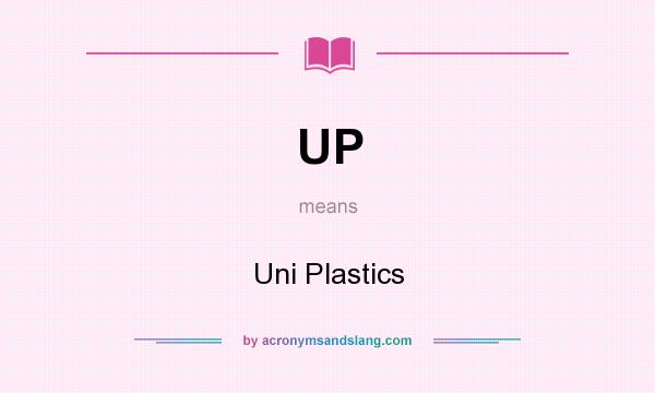 What does UP mean? It stands for Uni Plastics