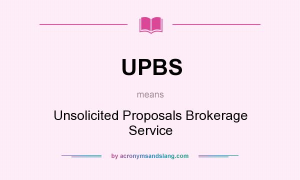 What does UPBS mean? It stands for Unsolicited Proposals Brokerage Service