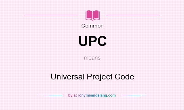 What does UPC mean? It stands for Universal Project Code