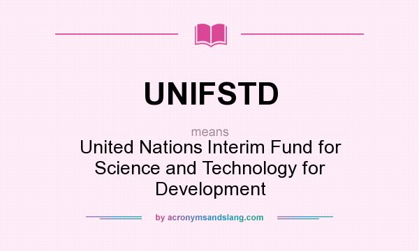 What does UNIFSTD mean? It stands for United Nations Interim Fund for Science and Technology for Development