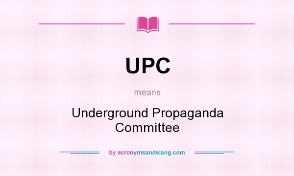 What does UPC mean? It stands for Underground Propaganda Committee