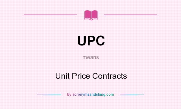 What does UPC mean? It stands for Unit Price Contracts