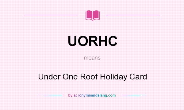 What does UORHC mean? It stands for Under One Roof Holiday Card