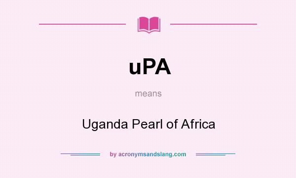 What does uPA mean? It stands for Uganda Pearl of Africa