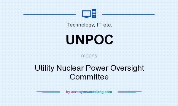 What does UNPOC mean? It stands for Utility Nuclear Power Oversight Committee
