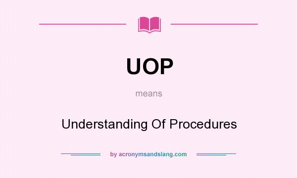 What does UOP mean? It stands for Understanding Of Procedures