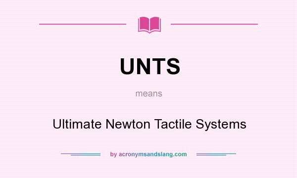 What does UNTS mean? It stands for Ultimate Newton Tactile Systems