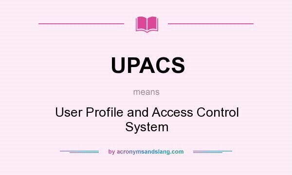 What does UPACS mean? It stands for User Profile and Access Control System