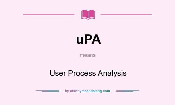 What does uPA mean? It stands for User Process Analysis