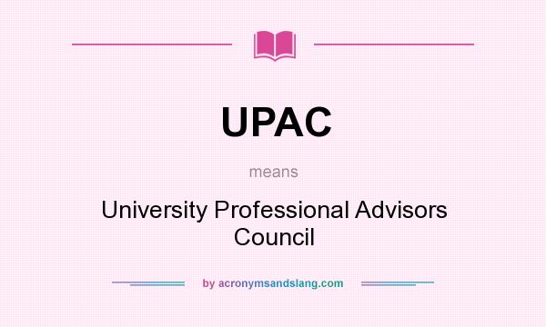 What does UPAC mean? It stands for University Professional Advisors Council