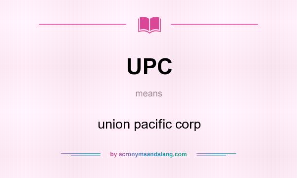 What does UPC mean? It stands for union pacific corp