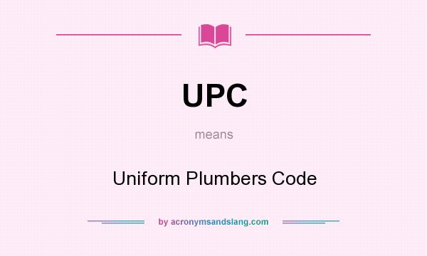 What does UPC mean? It stands for Uniform Plumbers Code
