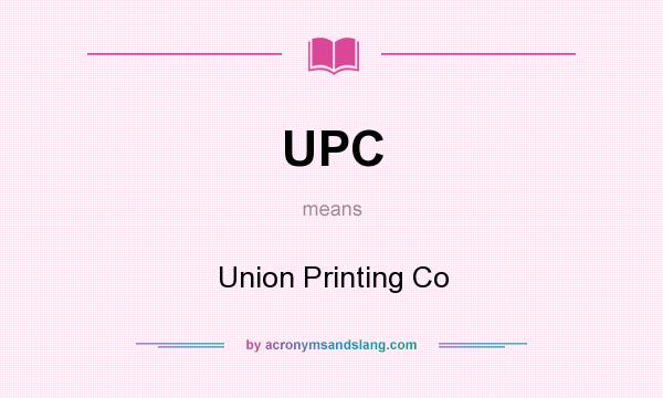 What does UPC mean? It stands for Union Printing Co