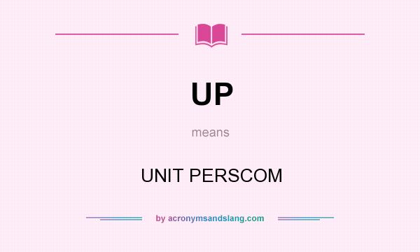 What does UP mean? It stands for UNIT PERSCOM