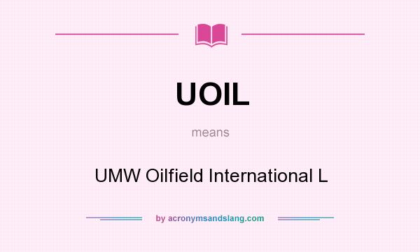 What does UOIL mean? It stands for UMW Oilfield International L