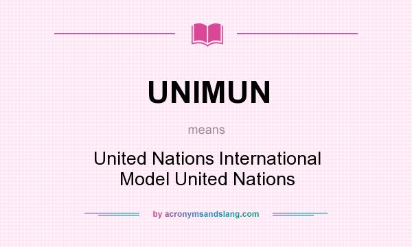 What does UNIMUN mean? It stands for United Nations International Model United Nations