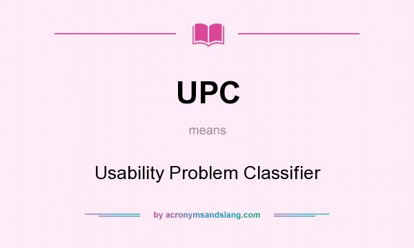 What does UPC mean? It stands for Usability Problem Classifier