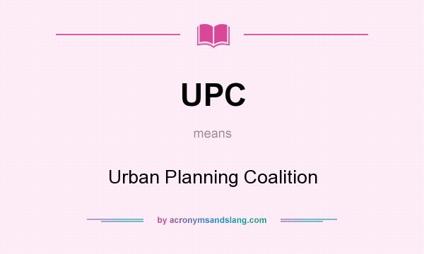 What does UPC mean? It stands for Urban Planning Coalition