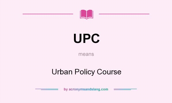 What does UPC mean? It stands for Urban Policy Course