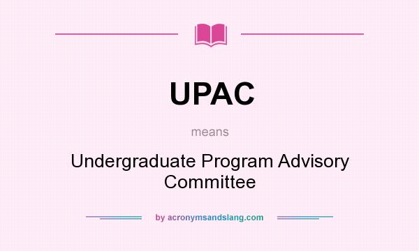 What does UPAC mean? It stands for Undergraduate Program Advisory Committee
