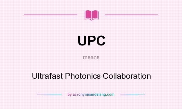 What does UPC mean? It stands for Ultrafast Photonics Collaboration