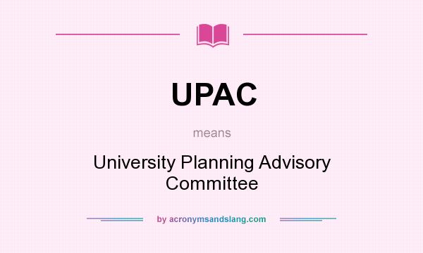 What does UPAC mean? It stands for University Planning Advisory Committee