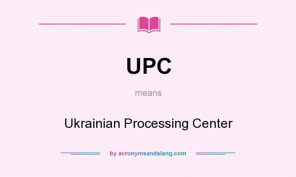 What does UPC mean? It stands for Ukrainian Processing Center