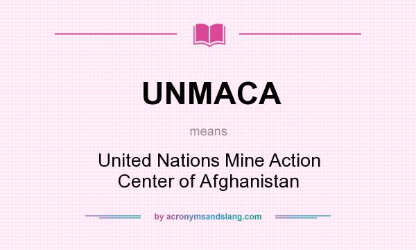 What does UNMACA mean? It stands for United Nations Mine Action Center of Afghanistan