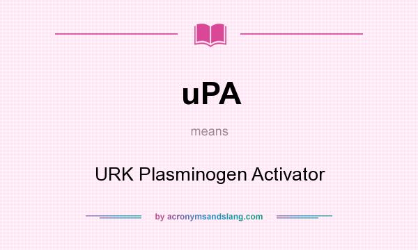 What does uPA mean? It stands for URK Plasminogen Activator