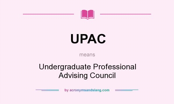 What does UPAC mean? It stands for Undergraduate Professional Advising Council