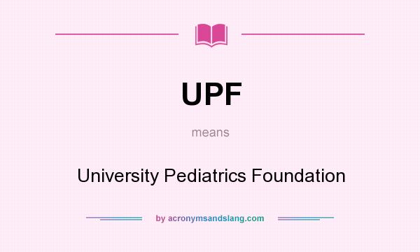 What does UPF mean? It stands for University Pediatrics Foundation