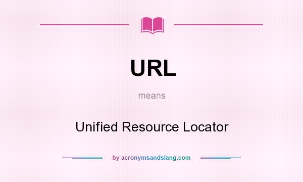 What does URL mean? It stands for Unified Resource Locator