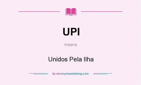 What does UPI mean? It stands for Unidos Pela Ilha