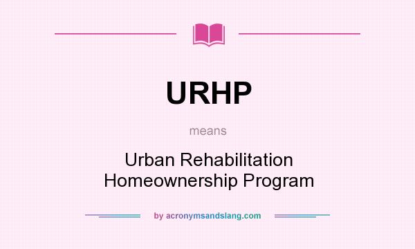 What does URHP mean? It stands for Urban Rehabilitation Homeownership Program