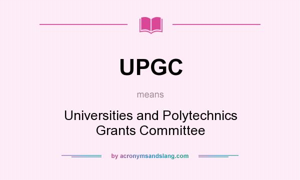 What does UPGC mean? It stands for Universities and Polytechnics Grants Committee