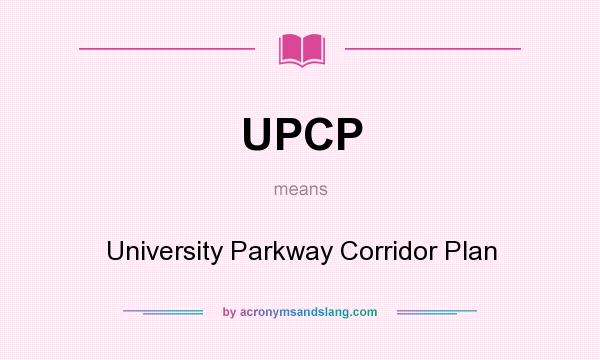 What does UPCP mean? It stands for University Parkway Corridor Plan