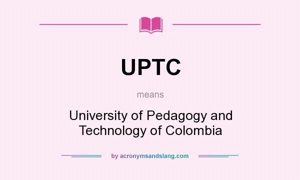 What does UPTC mean? It stands for University of Pedagogy and Technology of Colombia
