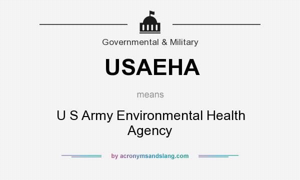 What does USAEHA mean? It stands for U S Army Environmental Health Agency