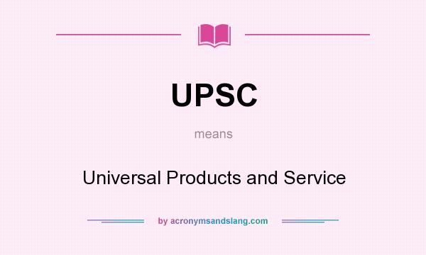 What does UPSC mean? It stands for Universal Products and Service
