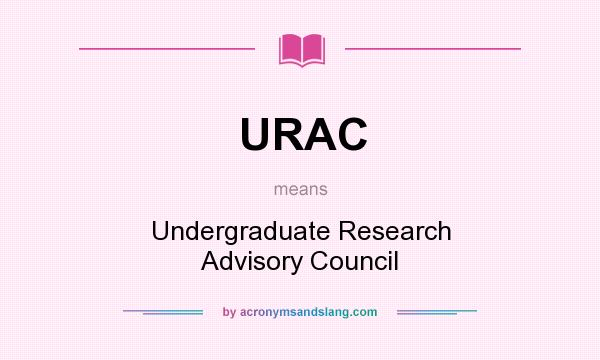 What does URAC mean? It stands for Undergraduate Research Advisory Council